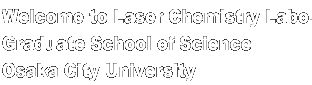 Welcome to Laser Chemistry Labo. Graduate School of Science Osaka City University 